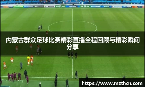 内蒙古群众足球比赛精彩直播全程回顾与精彩瞬间分享