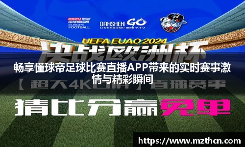 畅享懂球帝足球比赛直播APP带来的实时赛事激情与精彩瞬间