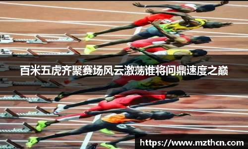 百米五虎齐聚赛场风云激荡谁将问鼎速度之巅