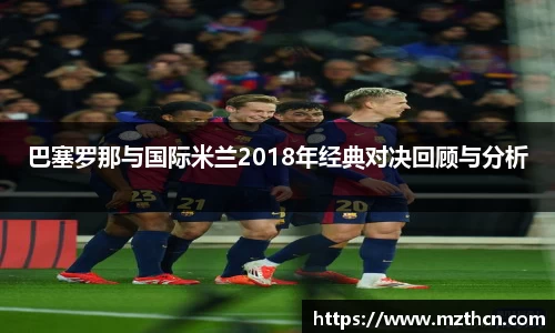 巴塞罗那与国际米兰2018年经典对决回顾与分析