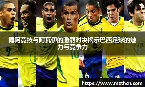 博阿竞技与阿瓦伊的激烈对决揭示巴西足球的魅力与竞争力